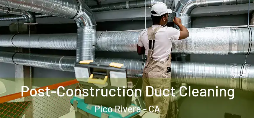  Post-Construction Duct Cleaning Pico Rivera - CA